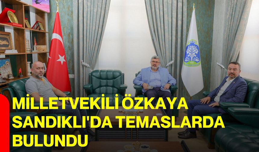 Milletvekili Özkaya Sandıklı'da temaslarda bulundu