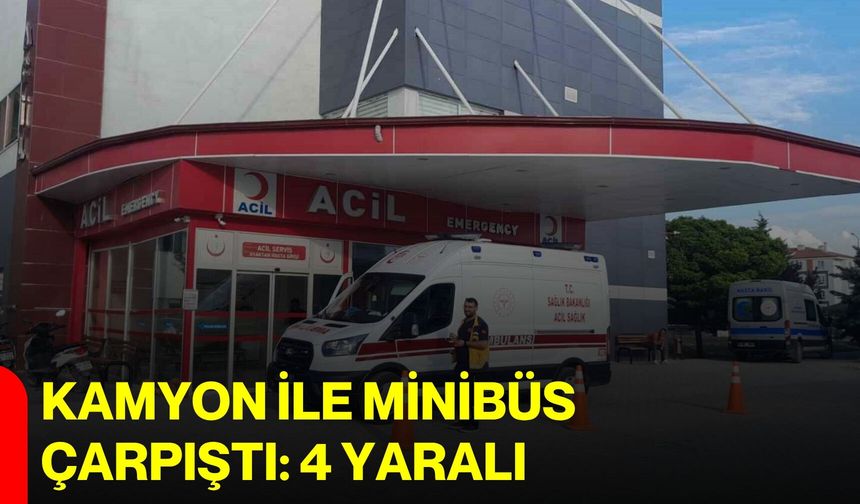 Kamyon ile minibüs çarpıştı: 4 yaralı