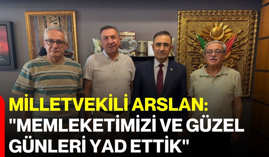 Milletvekili Arslan: "Memleketimizi ve güzel günleri yad ettik"