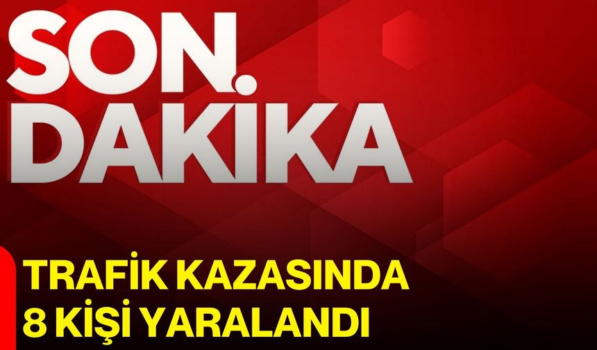 Trafik kazasında 8 kişi yaralandı