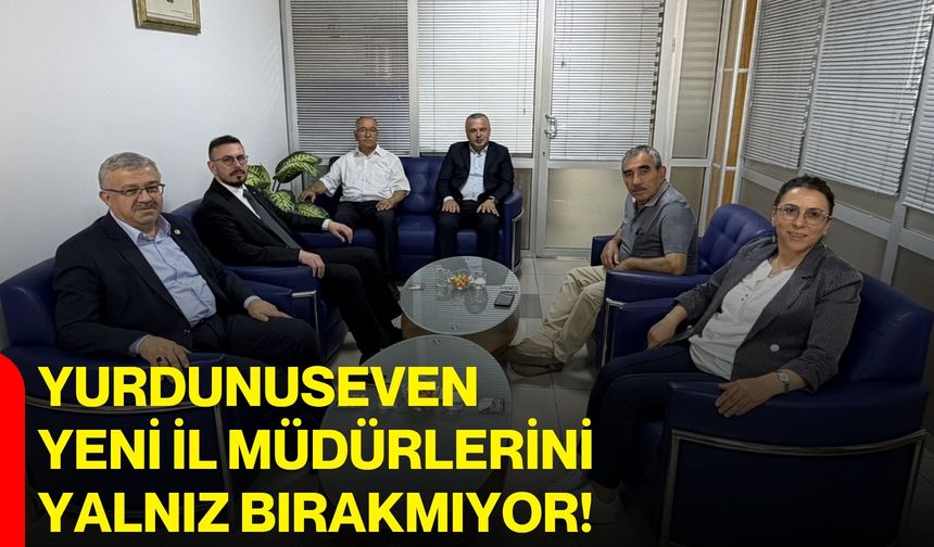 Yurdunuseven yeni il müdürlerini yalnız bırakmıyor!