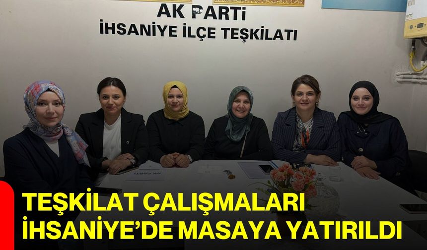 Teşkilat çalışmaları İhsaniye’de masaya yatırıldı