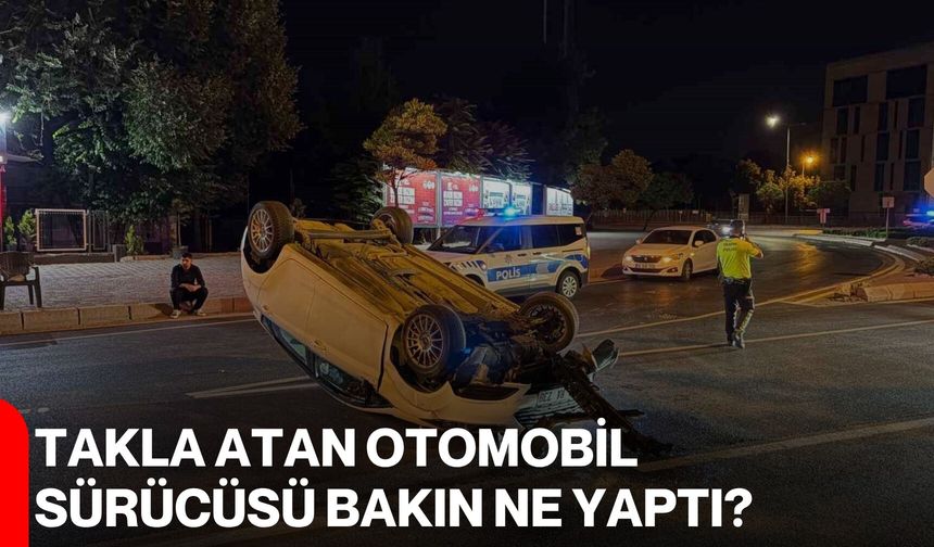 Takla atan otomobil sürücüsü bakın ne yaptı?