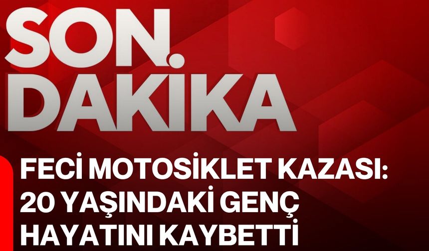 Feci motosiklet kazası: 20 yaşındaki genç hayatını kaybetti