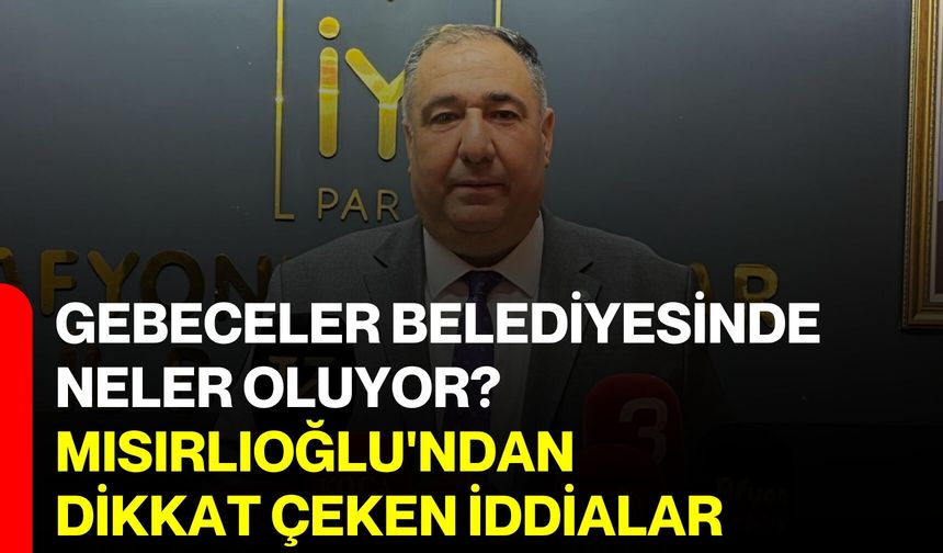Gebeceler Belediyesinde neler oluyor?  Mısırlıoğlu'ndan dikkat çeken iddialar