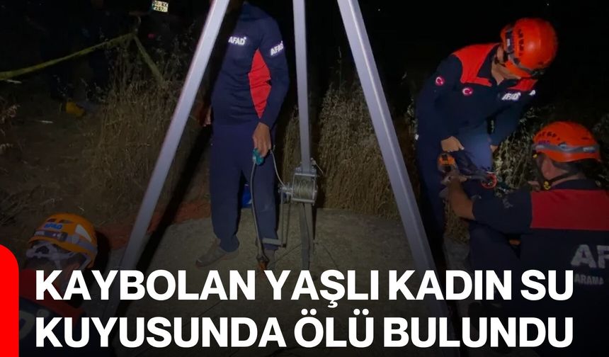 Kaybolan yaşlı kadın su kuyusunda ölü bulundu