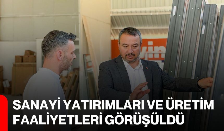 Sanayi yatırımları ve üretim faaliyetleri görüşüldü