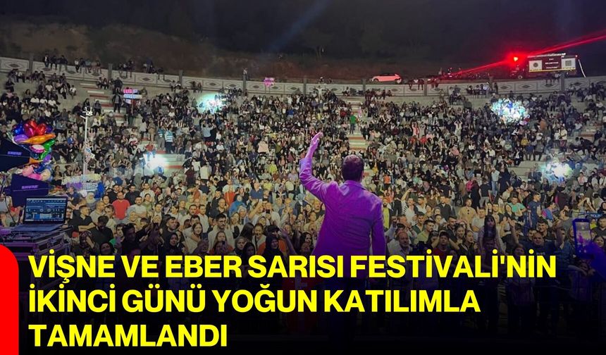 Vişne ve Eber Sarısı Festivali'nin ikinci günü yoğun katılımla tamamlandı