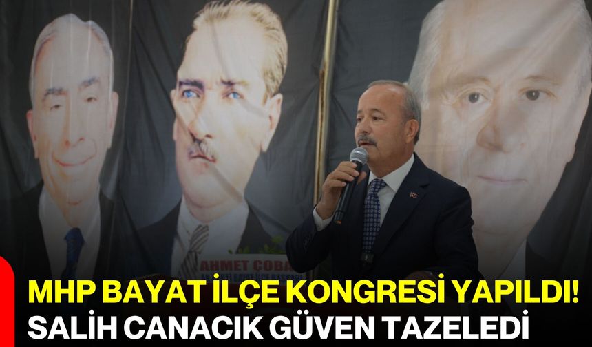 MHP Bayat İlçe Kongresi yapıldı! Salih Canacık güven tazeledi