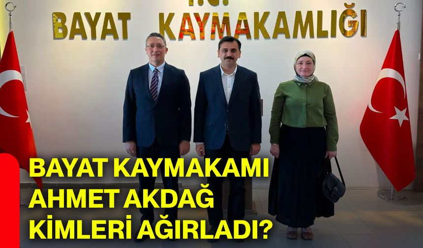 Bayat Kaymakamı Ahmet Akdağ kimleri ağırladı?