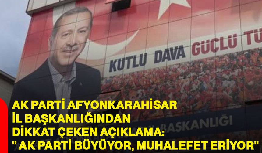 AK Parti Afyonkarahisar İl Başkanlığından dikkat çeken açıklama:" AK Parti Büyüyor, Muhalefet Eriyor"