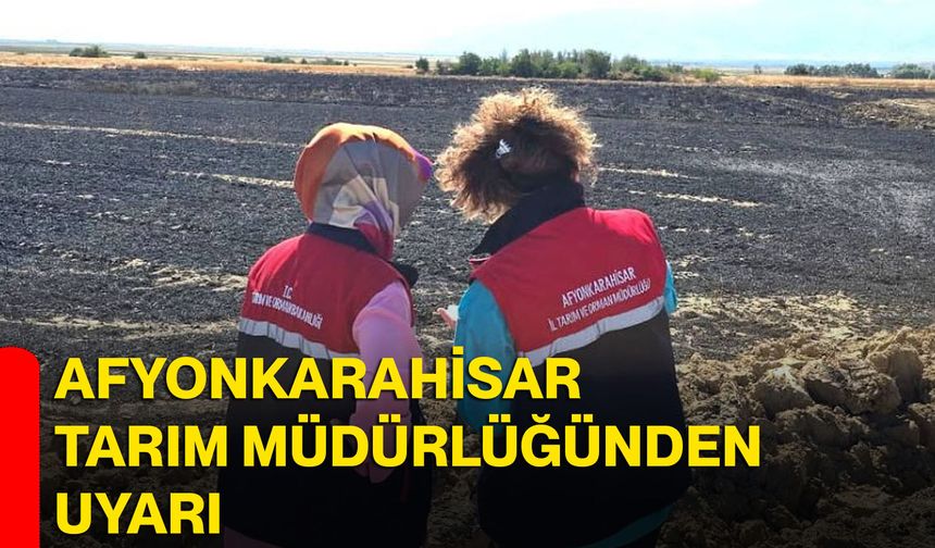 Afyonkarahisar Tarım Müdürlüğünden uyarı