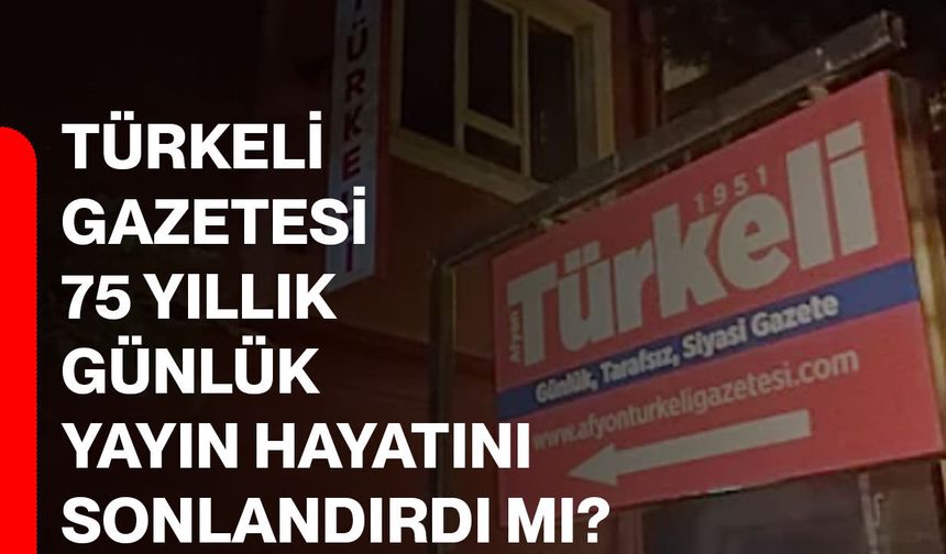 Türkeli Gazetesi 75 yıllık günlük yayın hayatını sonlandırdı mı?