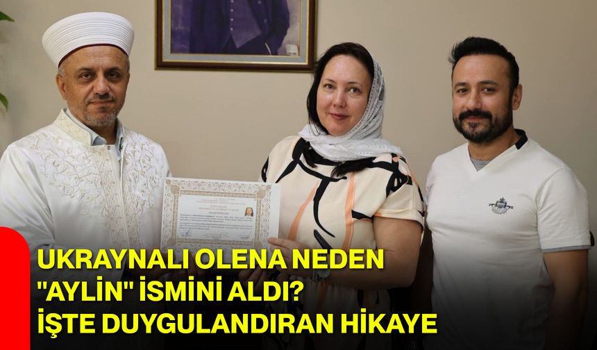 Ukraynalı Olena neden "Aylin" ismini aldı? İşte duygulandıran hikaye