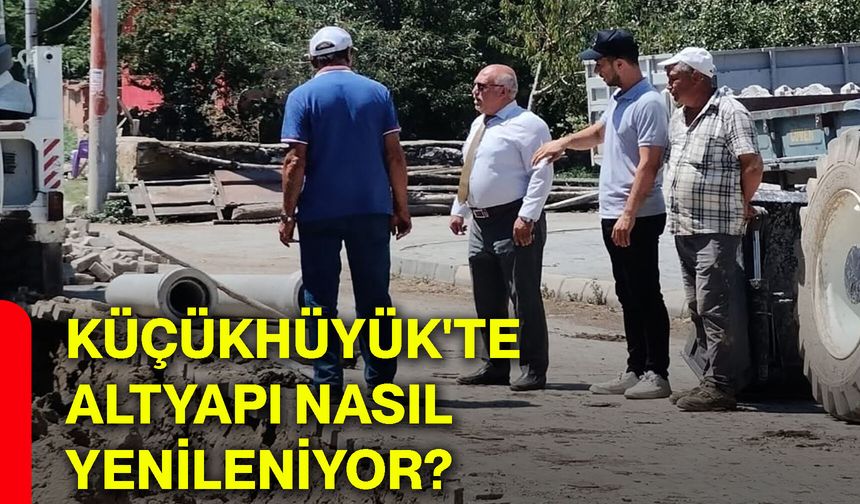 Küçükhüyük'te altyapı nasıl yenileniyor?
