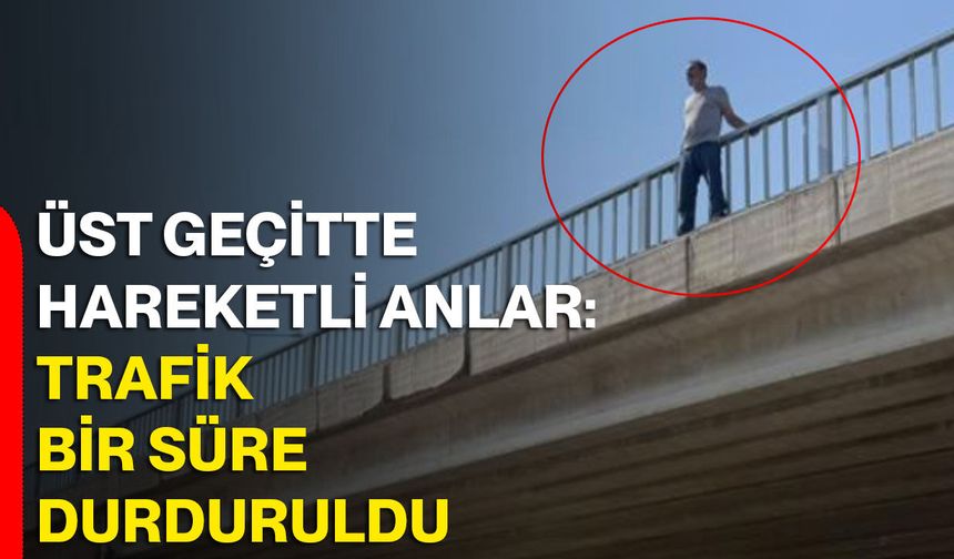 Üst geçitte hareketli anlar: Trafik bir süre durduruldu