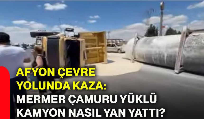 Afyon çevre yolunda kaza: Mermer çamuru yüklü kamyon nasıl yan yattı?