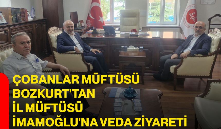 Çobanlar Müftüsü Bozkurt'tan İl Müftüsü İmamoğlu'na veda ziyareti