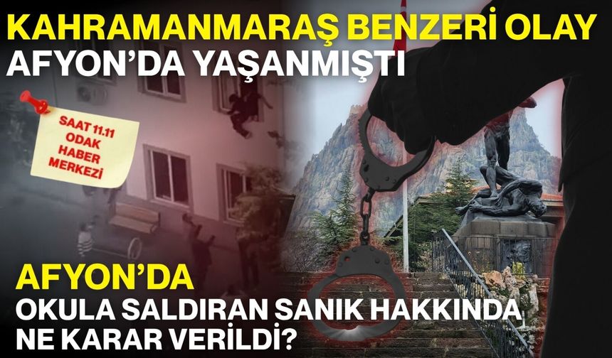 Kahramanmaraş benzeri olay Afyon’da yaşanmıştı: Afyon’da okula saldıran sanık hakkında ne karar verildi?