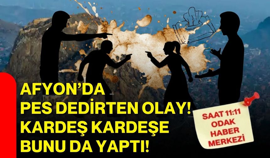 Afyon’da pes dedirten olay! Kardeş kardeşe bunu da yaptı!