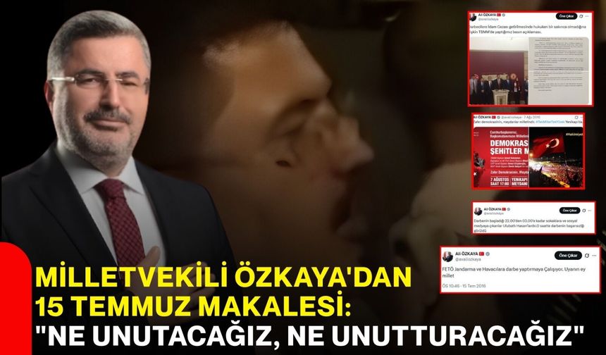 Milletvekili Özkaya'dan 15 Temmuz makalesi: "Ne unutacağız, ne unutturacağız"