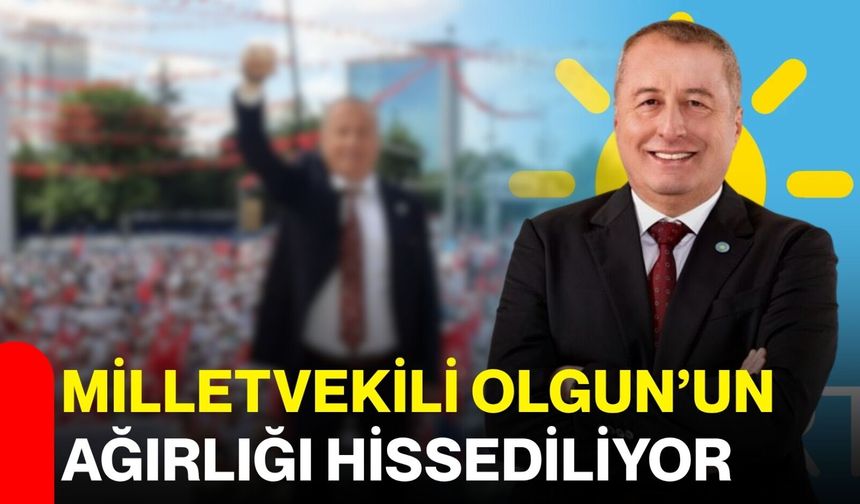 Milletvekili Olgun’un ağırlığı hissediliyor!