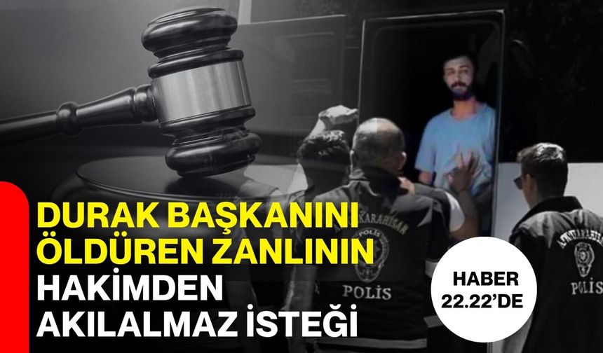 Durak başkanını öldüren zanlının hakimden akılalmaz isteği