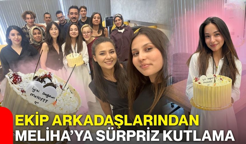 Ekip arkadaşlarından Meliha’ya sürpriz kutlama