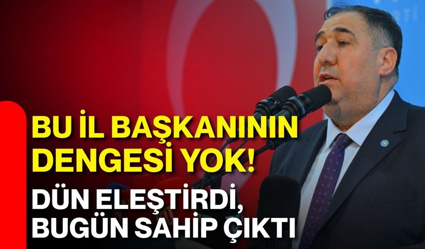 Bu il başkanının dengesi yok! Dün eleştirdi, bugün sahip çıktı
