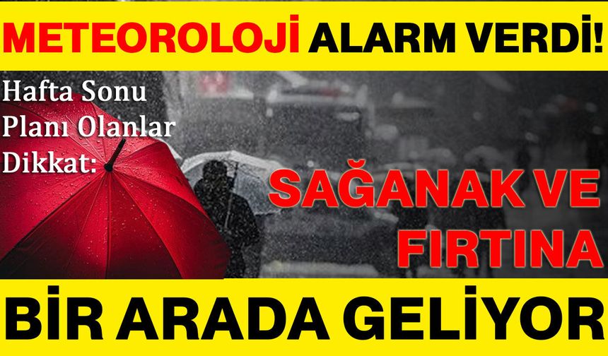 Meteoroloji alarm verdi! Hafta sonu planı olanlar dikkat: Sağanak ve fırtına bir arada geliyor