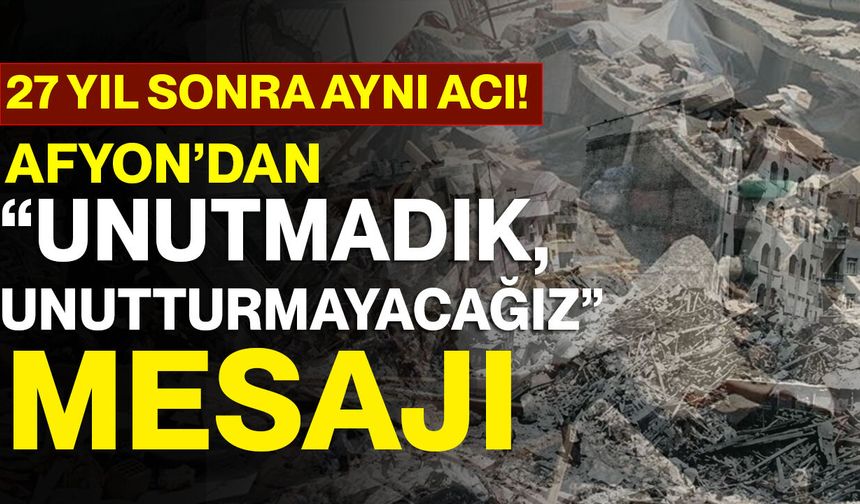 27 yıl sonra aynı acı! Afyon’dan “unutmadık, unutturmayacağız” mesajı
