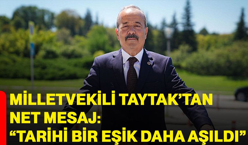 Milletvekili Taytak’tan net mesaj: “Tarihi bir eşik daha aşıldı”