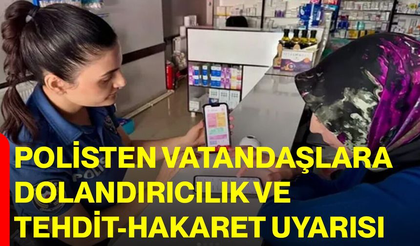 Polisten Vatandaşlara Dolandırıcılık ve Tehdit-Hakaret Uyarısı