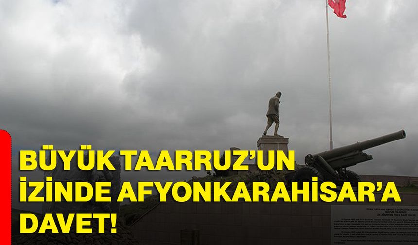 Büyük Taarruz’un İzinde Afyonkarahisar’a davet!