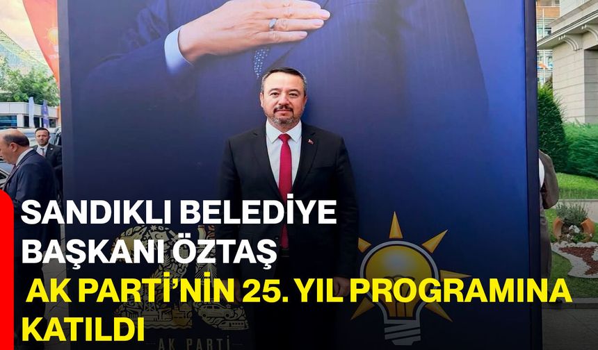 Sandıklı Belediye Başkanı Öztaş, AK Parti’nin 25. yıl programına katıldı