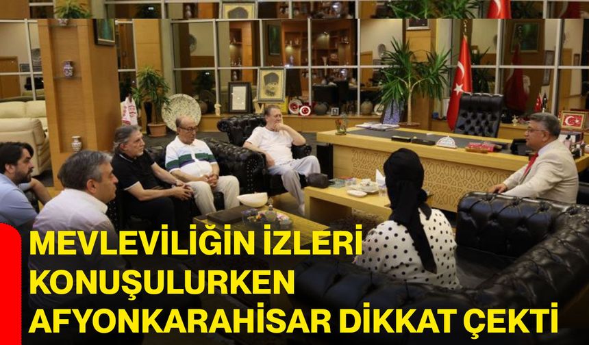 Mevleviliğin izleri konuşulurken Afyonkarahisar dikkat çekti