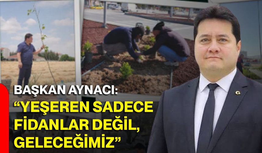 Başkan Aynacı: “Yeşeren sadece fidanlar değil, geleceğimiz”