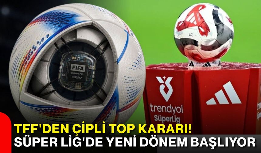 TFF'den çipli top kararı! Süper Lig'de yeni dönem başlıyor