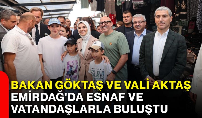Bakan Göktaş ve Vali Aktaş Emirdağ'da esnaf ve vatandaşlarla buluştu