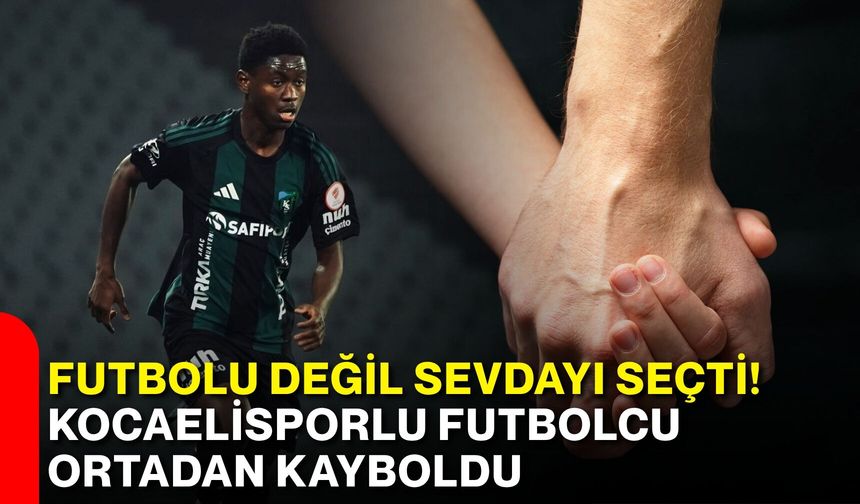 Futbolu değil sevdayı seçti! Kocaelisporlu futbolcu ortadan kayboldu