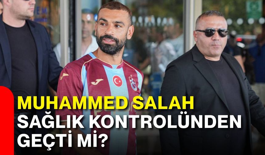 Muhammed Salah sağlık kontrolünden geçti mi?