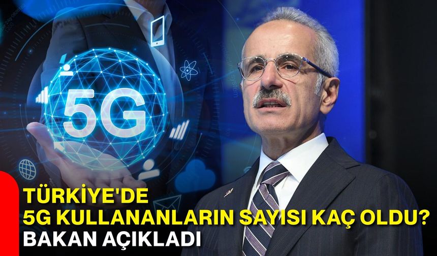 Türkiye'de 5G kullananların sayısı kaç oldu? Bakan açıkladı