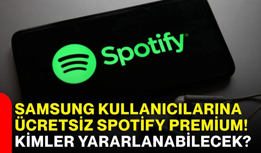 Samsung kullanıcılarına ücretsiz Spotify Premium! Kimler yararlanabilecek?