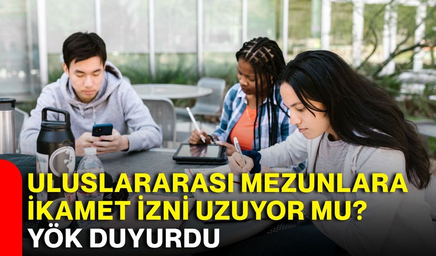 Uluslararası mezunlara ikamet izni uzuyor mu? YÖK duyurdu