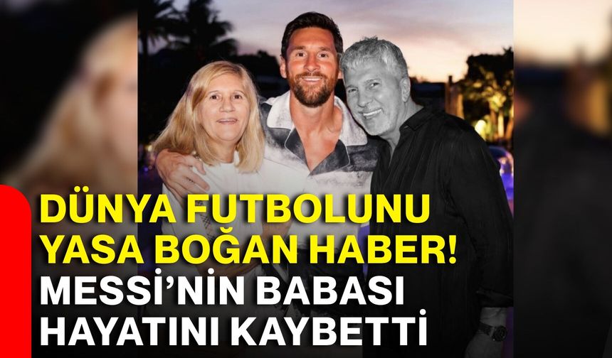Dünya futbolunu yasa boğan haber! Messi’nin babası hayatını kaybetti