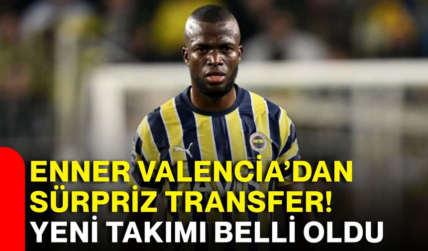 Enner Valencia’dan sürpriz transfer! Yeni takımı belli oldu