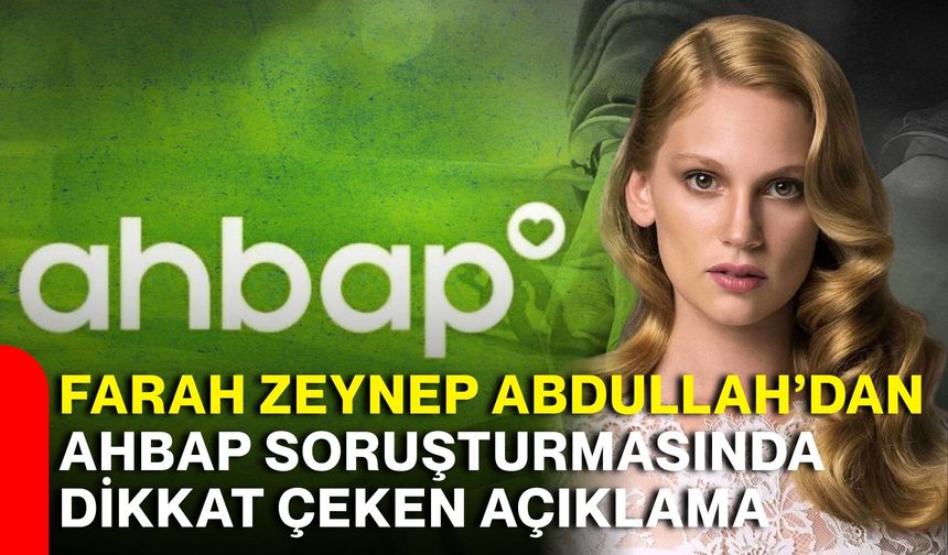 Farah Zeynep Abdullah’dan Ahbap soruşturmasında dikkat çeken açıklama