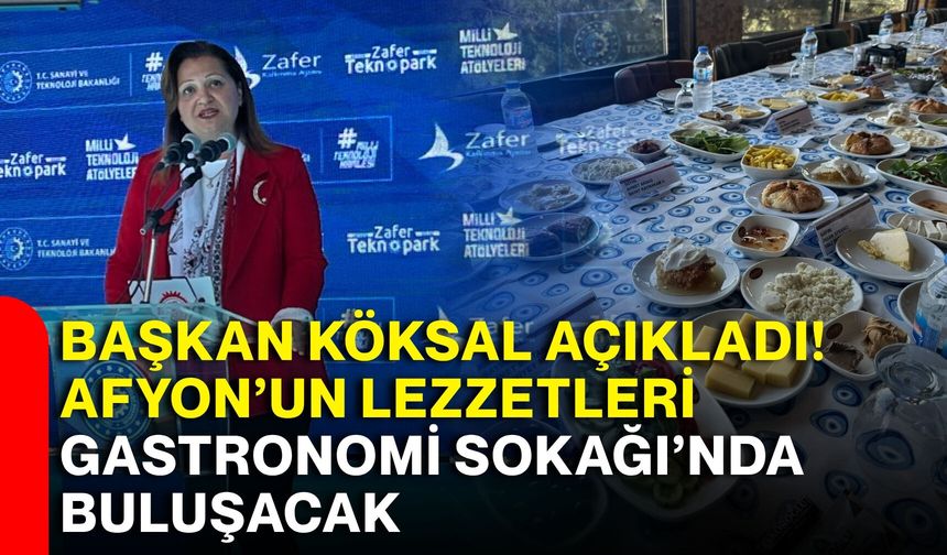 Başkan Köksal açıkladı! Afyon’un lezzetleri Gastronomi Sokağı’nda buluşacak