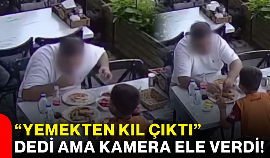 “Yemekten kıl çıktı” dedi ama kamera ele verdi!