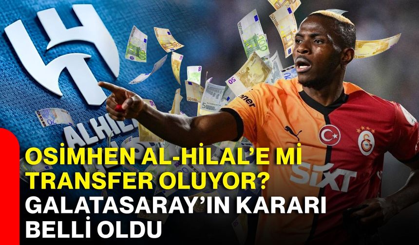 Osimhen Al-Hilal’e mi transfer oluyor? Galatasaray’ın kararı belli oldu